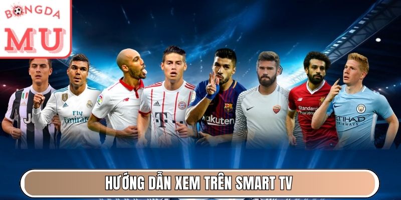 Hướng dẫn xem trên Smart TV