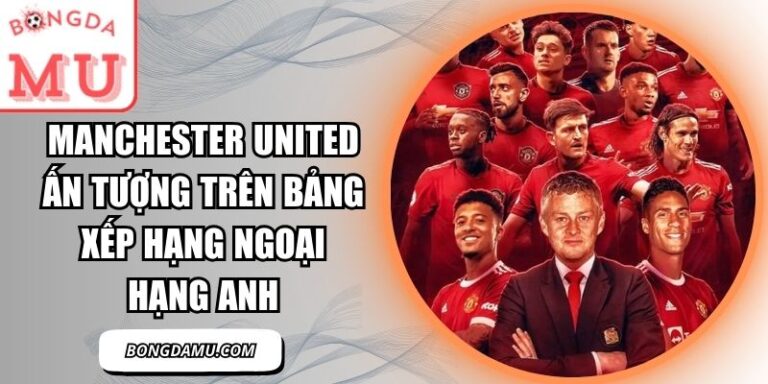 Manchester United ấn tượng trên bảng xếp hạng
