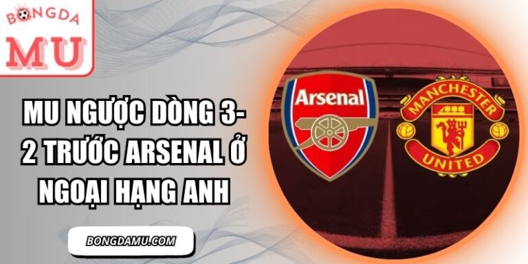 MU ngược dòng 3-2 trước Arsenal