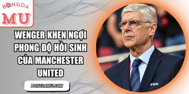 Wenger khen ngợi phong độ hồi sinh
